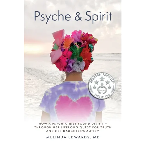 Psyche & Spirit: How a Psychiatrist Found Divinity Through Her Lifelong Quest for Truth and Her Daughter's Autism - Paperback