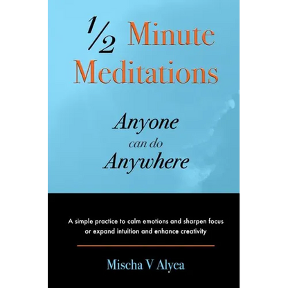 1/2 Minute Meditations Anyone can do Anywhere: A simple program to calm emotions and sharpen focus or expand compassion and enhance creativity - Paperback