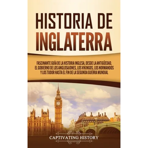 Historia de Inglaterra: Fascinante Guía de la Historia Inglesa, desde la Antigüedad, el Gobierno de los Anglosajones, los Vikingos, los Normandos y lo - Hardcover