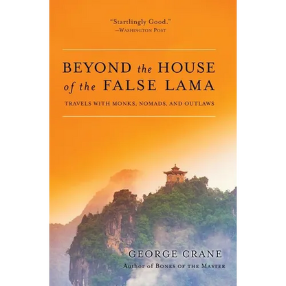 Beyond the House of the False Lama: Travels with Monks, Nomads, and Outlaws - Paperback