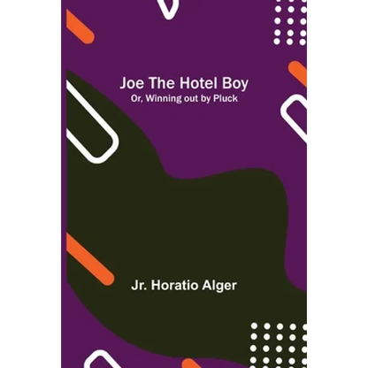 Joe the Hotel Boy; Or, Winning out by Pluck - Paperback