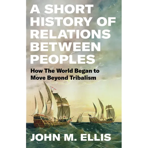 A Short History of Relations Between Peoples: How the World Began to Move Beyond Tribalism - Hardcover