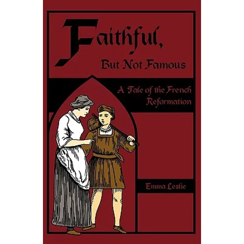 Faithful, But Not Famous: A Tale of the French Reformation - Paperback