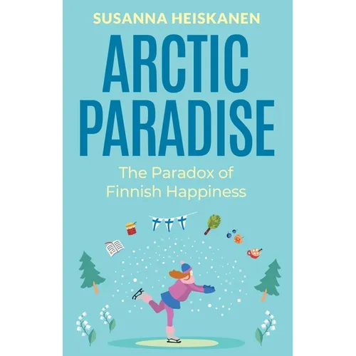 Arctic Paradise: The Paradox of Finnish Happiness - Paperback