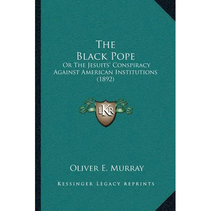 The Black Pope: Or The Jesuits' Conspiracy Against American Institutions (1892) - Paperback
