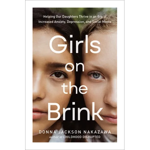 Girls on the Brink: Helping Our Daughters Thrive in an Era of Increased Anxiety, Depression, and Social Media - Hardcover