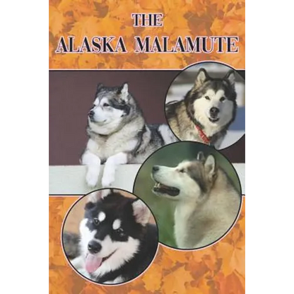 The Alaska Malamute: A Complete and Comprehensive Beginners Guide To: Buying, Owning, Health, Grooming, Training, Obedience, Understanding - Paperback