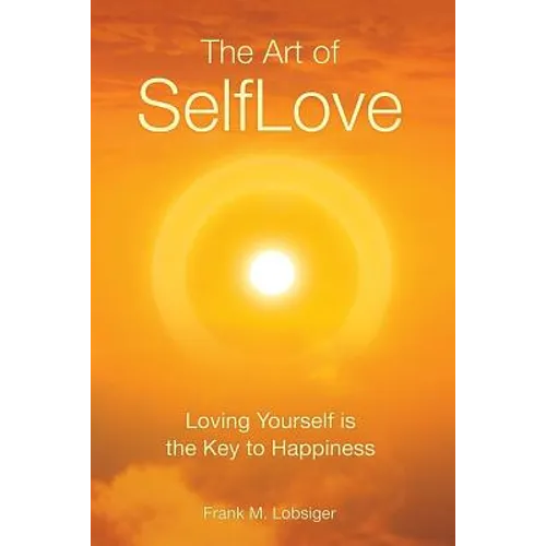 The Art of SelfLove: Loving Yourself is the Key to Happiness - Paperback