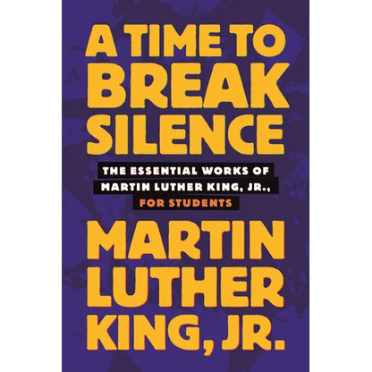 A Time to Break Silence: The Essential Works of Martin Luther King, Jr., for Students - Paperback