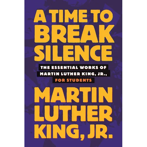 A Time to Break Silence: The Essential Works of Martin Luther King, Jr., for Students - Paperback