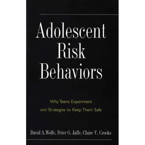 Adolescent Risk Behaviors: Why Teens Experiment and Strategies to Keep Them Safe - Hardcover