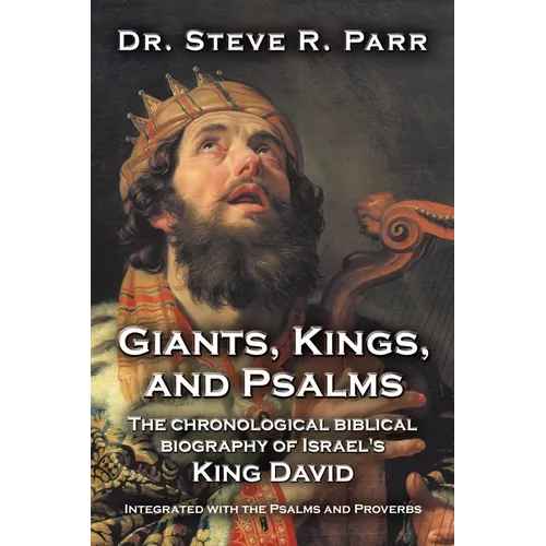 Giants, Kings, and Psalms: The Chronological Biblical Biography of Israel's King David Integrated with the Psalms and Proverbs - Paperback