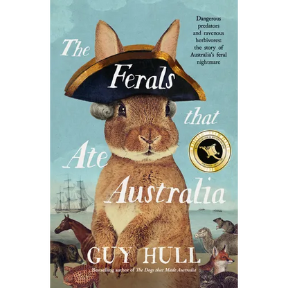 The Ferals That Ate Australia: The Fascinating History of Feral Animals and Winner of a 2022 Whitley Award from the Bestselling Author of the Dogs Tha - Paperback