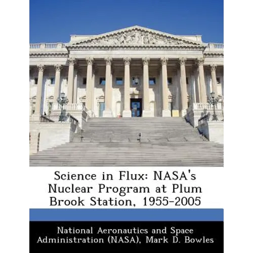 Science in Flux: NASA's Nuclear Program at Plum Brook Station, 1955-2005 - Paperback