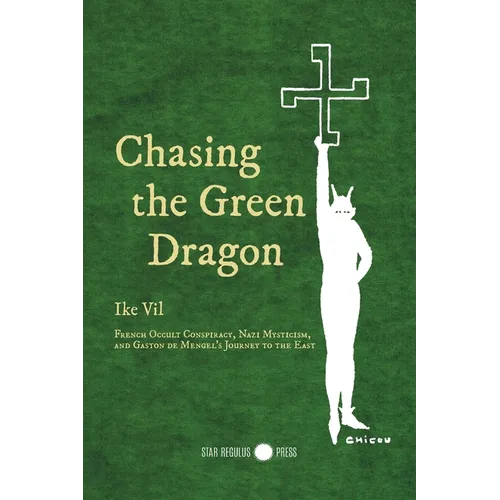 Chasing the Green Dragon: French Occult Conspiracy, Nazi Mysticism, and Gaston de Mengel's Journey to the East - Paperback
