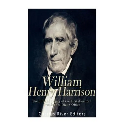 William Henry Harrison: The Life and Legacy of the First American President to Die in Office - Paperback