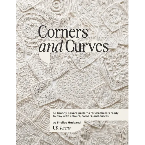 Corners and Curves UK Terms Edition: 45 Granny Square patterns for crocheters ready to play with colours, corners, and curves. - Paperback