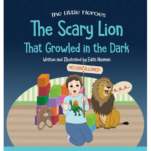 The Scary Lion That Growled in the Dark: A Story About Fears, Courage and Imagination - Hardcover