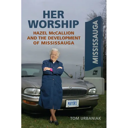 Her Worship: Hazel McCallion and the Development of Mississauga - Paperback