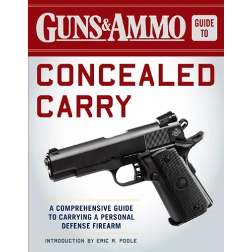Guns & Ammo Guide to Concealed Carry: A Comprehensive Guide to Carrying a Personal Defense Firearm - Paperback
