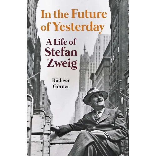 In the Future of Yesterday: A Life of Stefan Zweig - Hardcover