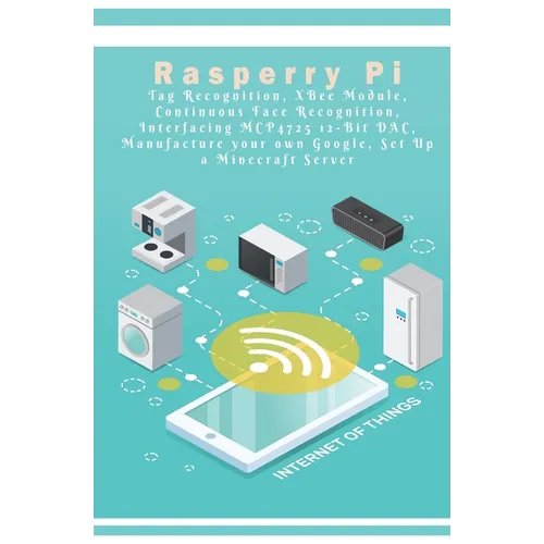 Raspberry Pi - New Tech: Tag Recognition, XBee Module, Continuous Face Recognition, Interfacing MCP4725 12-Bit DAC, Manufacture your own Google - Paperback