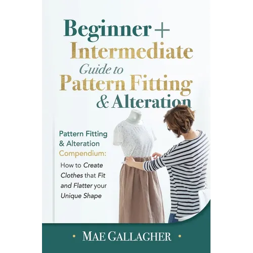 Pattern Fitting: Beginner + Intermediate Guide to Pattern Fitting and Alteration: Pattern Fitting and Alteration Compendium: How to Create Clothes Tha - Paperback