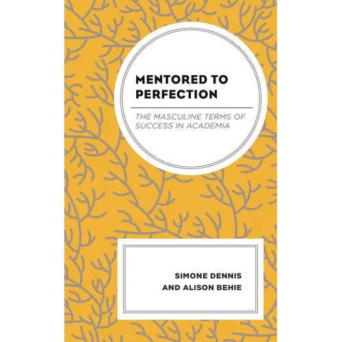 Mentored to Perfection: The Masculine Terms of Success in Academia - Hardcover