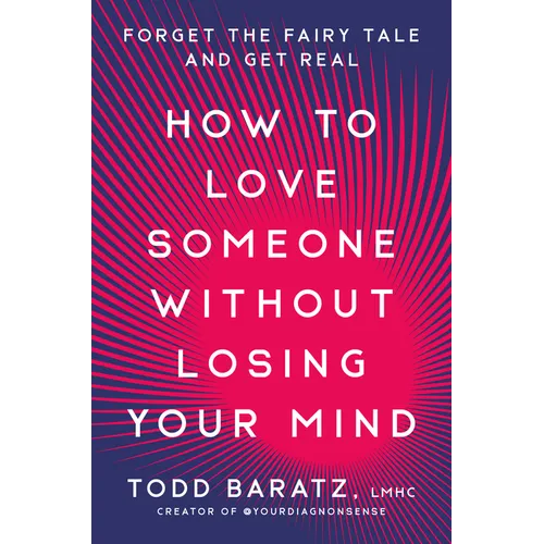 How to Love Someone Without Losing Your Mind: Forget the Fairy Tale and Get Real - Hardcover