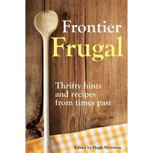 Frontier Frugal: Thrifty Hints and Recipes from Times Past - Paperback