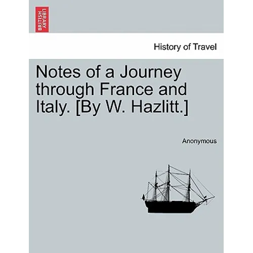 Notes of a Journey Through France and Italy. [By W. Hazlitt.] - Paperback