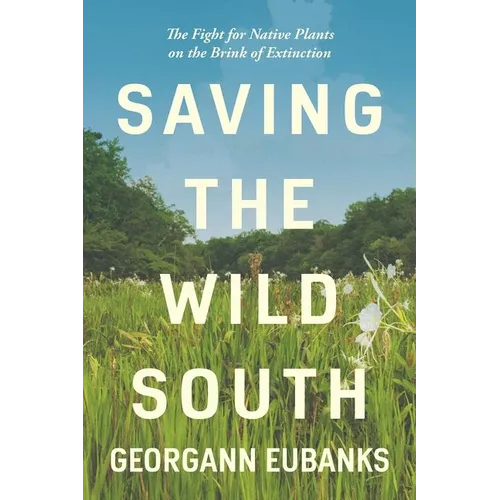 Saving the Wild South: The Fight for Native Plants on the Brink of Extinction - Paperback