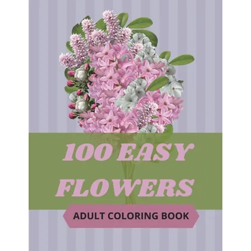 100 Easy Flowers Adult Coloring Book: Beautiful Flowers Coloring Pages with Large Print for Adult Relaxation - Perfect Coloring Book for Seniors - Paperback