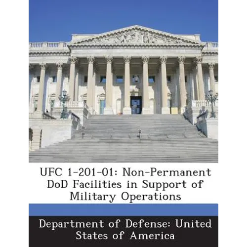 Ufc 1-201-01: Non-Permanent DoD Facilities in Support of Military Operations - Paperback