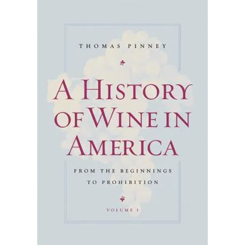A History of Wine in America, Volume 1: From the Beginnings to Prohibition - Paperback