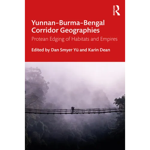 Yunnan-Burma-Bengal Corridor Geographies: Protean Edging of Habitats and Empires - Paperback