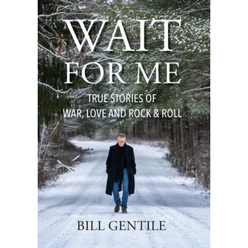 Wait for Me: True Stories of War, Love and Rock & Roll - Hardcover