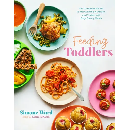 Feeding Toddlers: The Complete Guide to Maintaining Nutrition and Variety with Easy Family Meals - Paperback