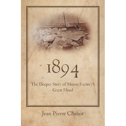 1894: The Deeper Story of Moose Factory's Great Flood - Paperback