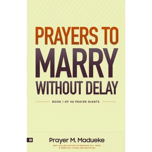 Prayers to Marry without Delay: Destroying Demonic Delays to Your Marital Destiny, Pray Your Way into Marital Breakthrough - Paperback