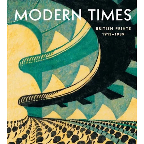Modern Times: British Prints, 1913-1939 - Hardcover