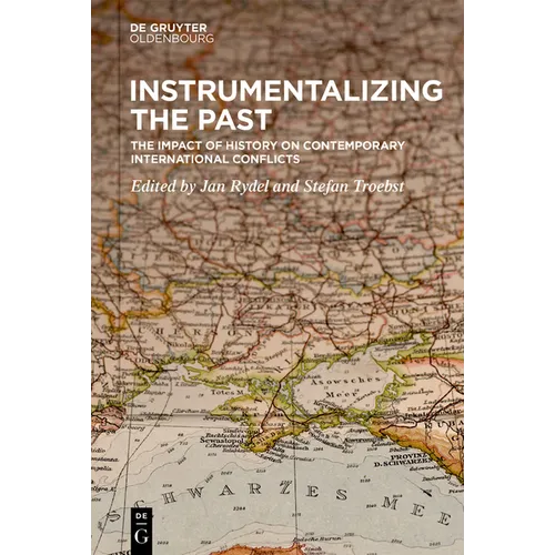 Instrumentalizing the Past: The Impact of History on Contemporary International Conflicts - Hardcover
