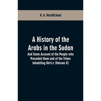 A History of the Arabs in the Sudan: And Some Account of the People who Preceded them and of the Tribes Inhabiting Dárfūr (Volume II) - Paperback