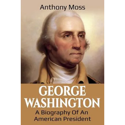 George Washington: A Biography of an American President - Paperback