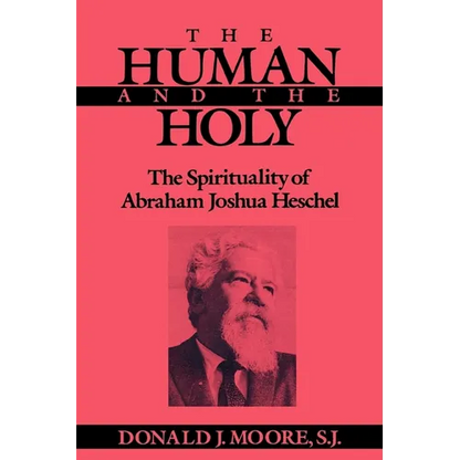 The Human and the Holy: The Spirituality of Abraham Joshua Heschel - Paperback