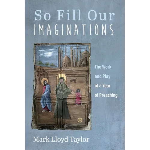 So Fill Our Imaginations: The Work and Play of a Year of Preaching - Paperback