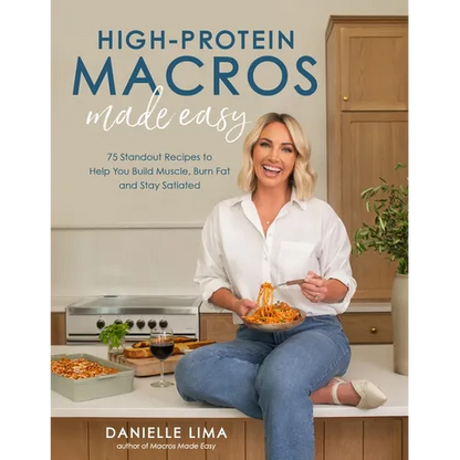 High-Protein Macros Made Easy: 75 Standout Recipes to Help You Build Muscle, Burn Fat and Stay Satiated - Paperback
