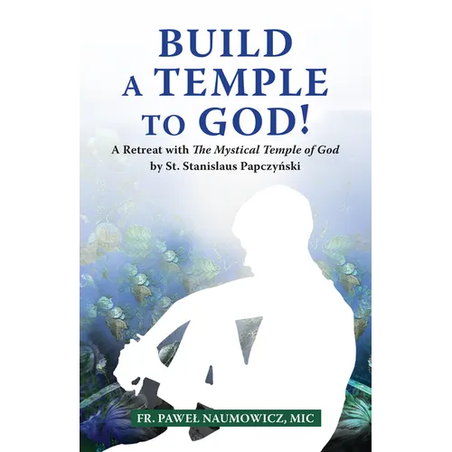 Build a Temple to God!: A Retreat with the Mystical Temple of God by St. Stanislaus Papczyński - Paperback