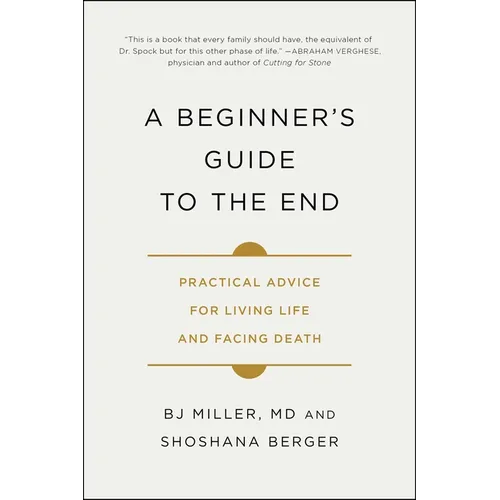 A Beginner's Guide to the End: Practical Advice for Living Life and Facing Death - Paperback