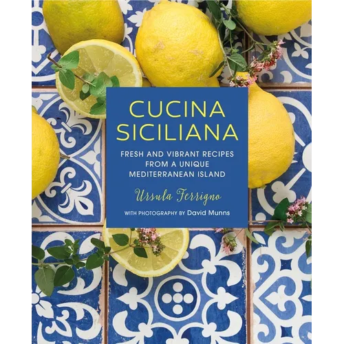Cucina Siciliana: Fresh and Vibrant Recipes from a Unique Mediterranean Island - Hardcover